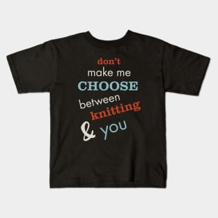 Don't Make Me Choose Between Knitting and You Kids T-Shirt